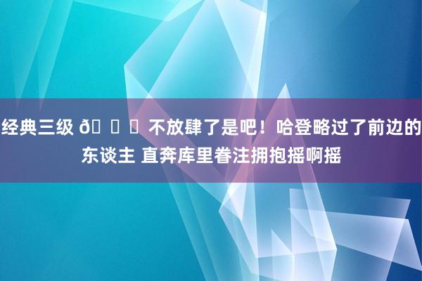 经典三级 😆不放肆了是吧！哈登略过了前边的东谈主 直奔库里眷注拥抱摇啊摇