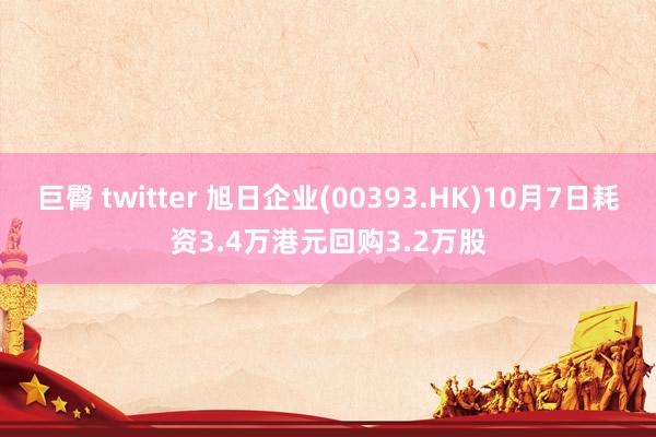 巨臀 twitter 旭日企业(00393.HK)10月7日耗资3.4万港元回购3.2万股