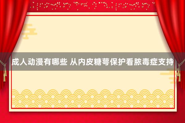 成人动漫有哪些 从内皮糖萼保护看脓毒症支持