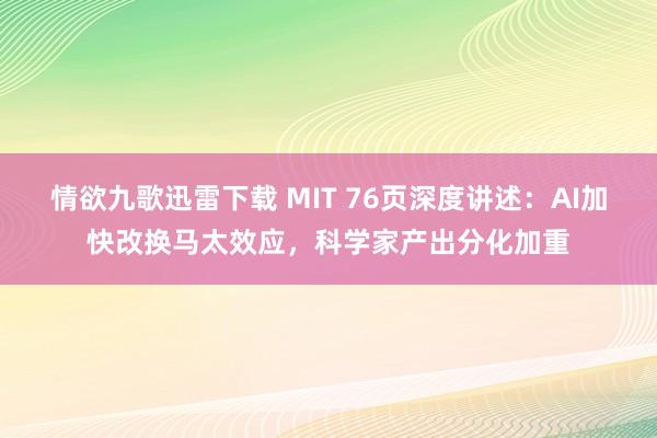 情欲九歌迅雷下载 MIT 76页深度讲述：AI加快改换马太效应，科学家产出分化加重