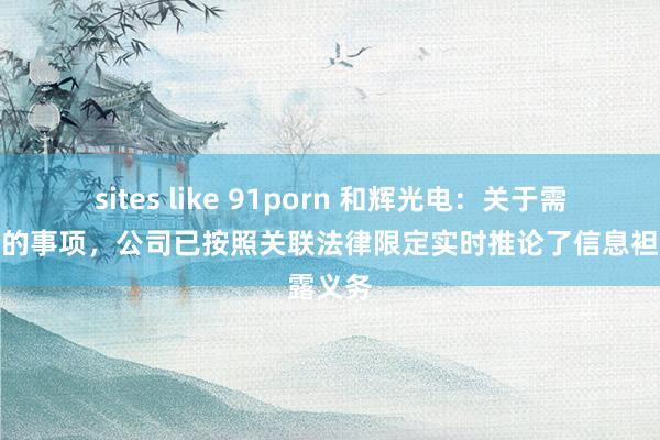 sites like 91porn 和辉光电：关于需要袒露的事项，公司已按照关联法律限定实时推论了信息袒露义务